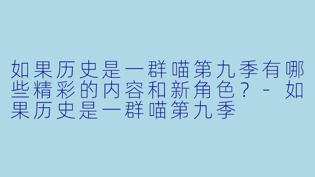 如果历史是一群喵第九季有哪些精彩的内容和新角色?