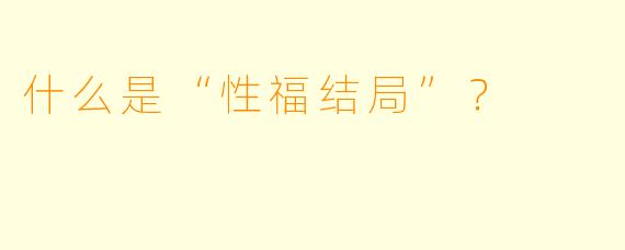 什么是“性福结局”？  