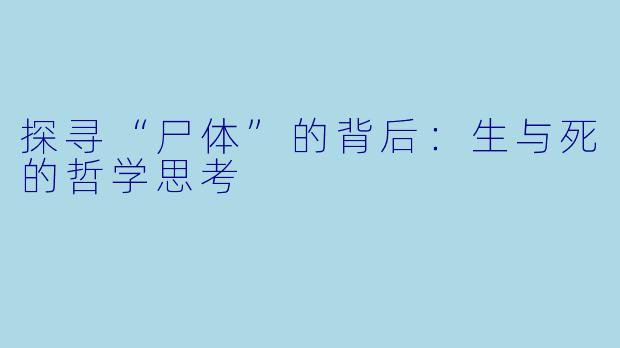 探寻“尸体”的背后：生与死的哲学思考