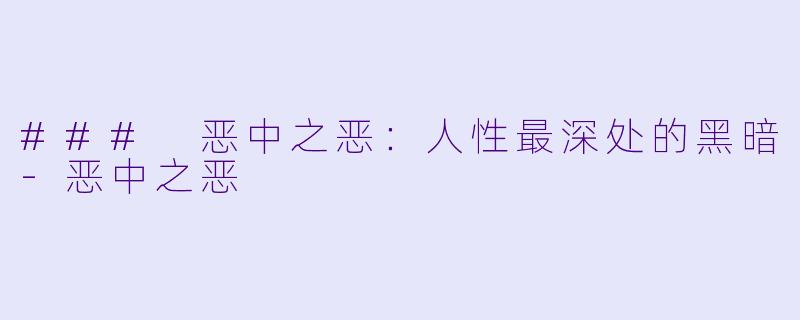 ### 恶中之恶：人性最深处的黑暗-恶中之恶