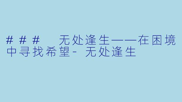 ### 无处逢生——在困境中寻找希望-无处逢生