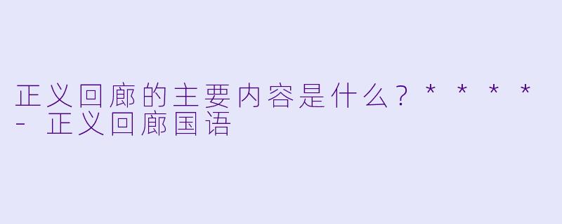 正义回廊的主要内容是什么？****