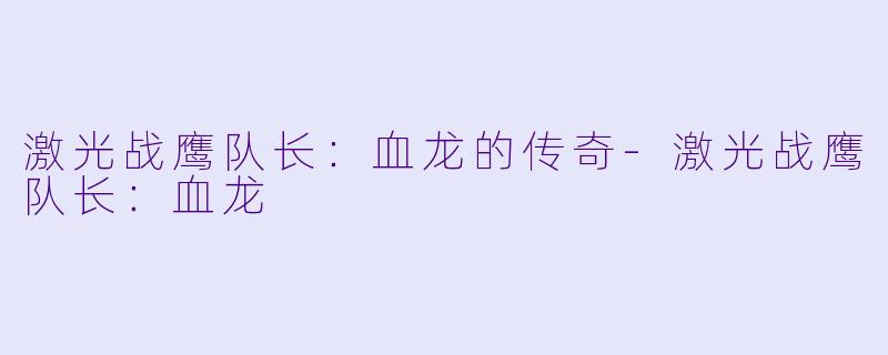 激光战鹰队长：血龙的传奇-激光战鹰队长：血龙