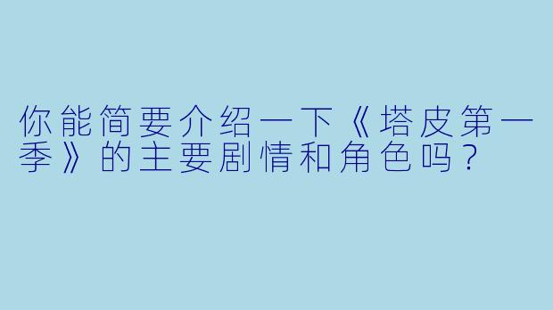 你能简要介绍一下《塔皮第一季》的主要剧情和角色吗？