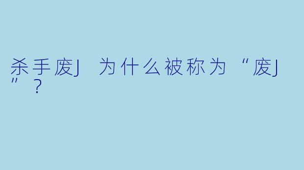 杀手废J为什么被称为“废J”？  