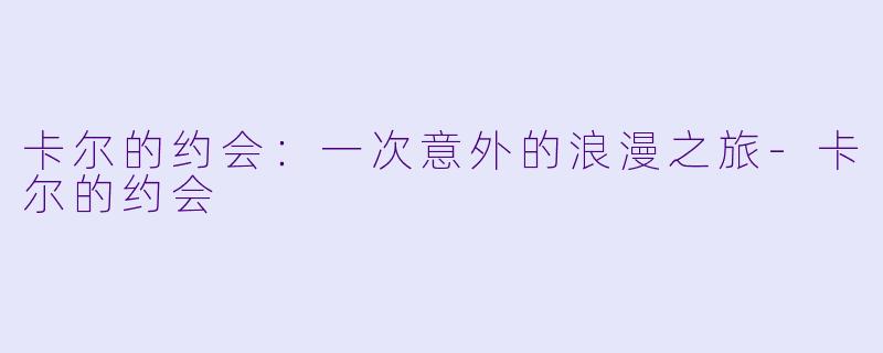 卡尔的约会：一次意外的浪漫之旅-卡尔的约会
