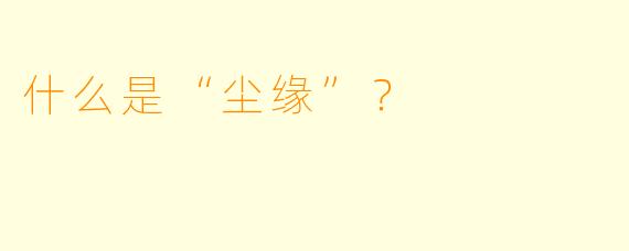 什么是“尘缘”？  