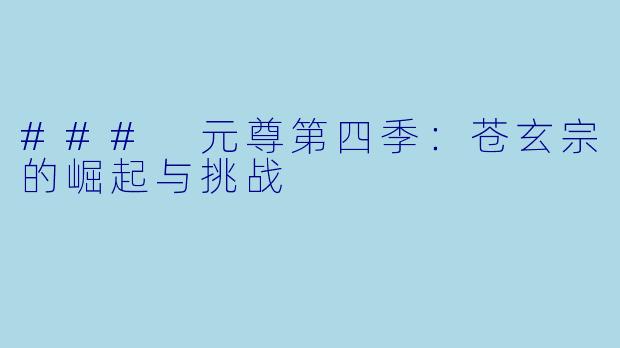 ### 元尊第四季：苍玄宗的崛起与挑战