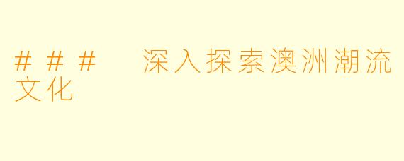 ### 深入探索澳洲潮流文化