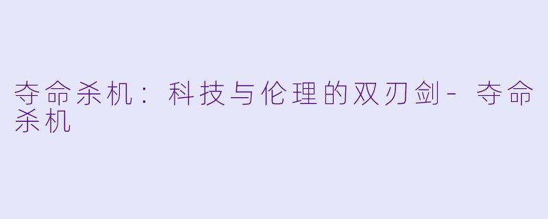 夺命杀机：科技与伦理的双刃剑-夺命杀机