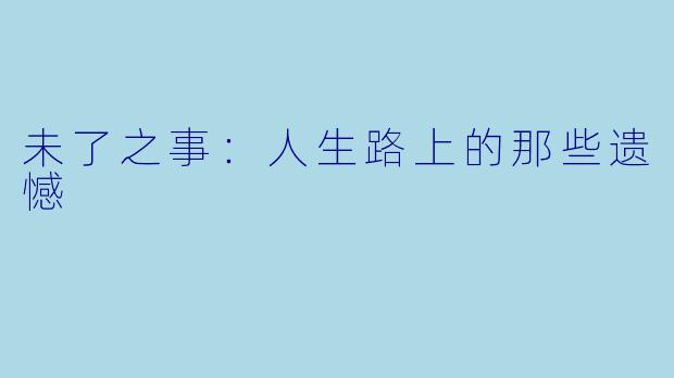 未了之事：人生路上的那些遗憾