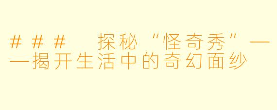 ### 探秘“怪奇秀”——揭开生活中的奇幻面纱