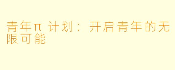 青年π计划：开启青年的无限可能