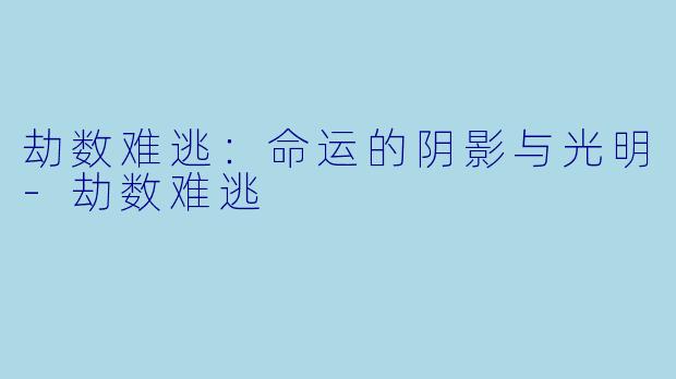 劫数难逃：命运的阴影与光明-劫数难逃