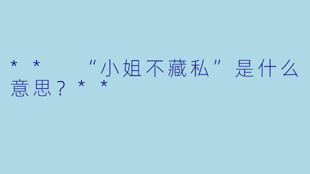 ** “小姐不藏私”是什么意思？**