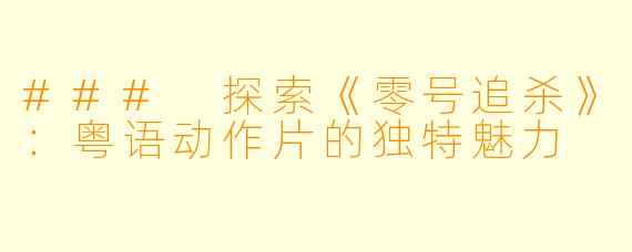 ### 探索《零号追杀》：粤语动作片的独特魅力