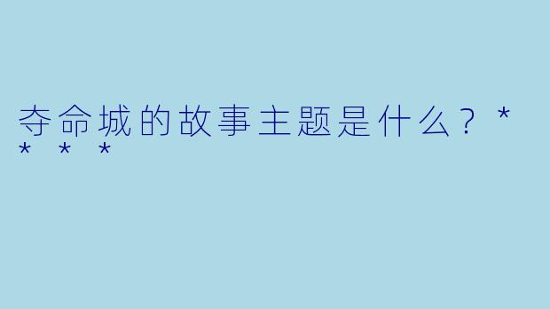 夺命城的故事主题是什么？****
