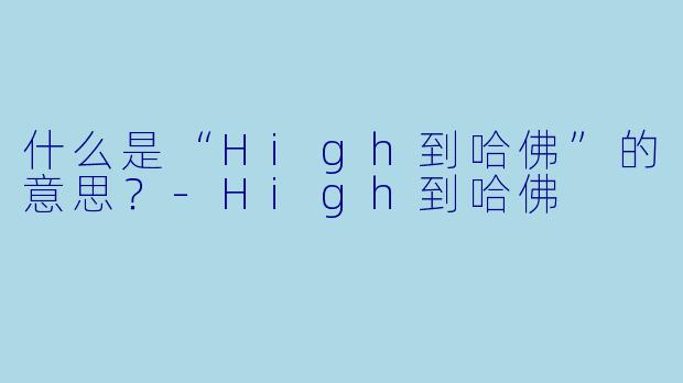 什么是“High到哈佛”的意思?