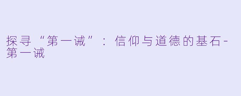 探寻“第一诫”：信仰与道德的基石-第一诫