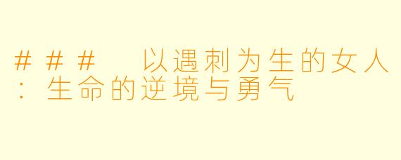 ### 以遇刺为生的女人：生命的逆境与勇气