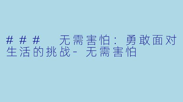 ### 无需害怕：勇敢面对生活的挑战-无需害怕