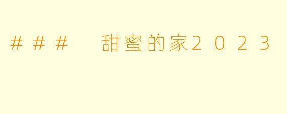 ### 甜蜜的家2023