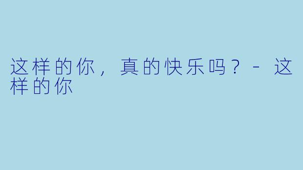 这样的你，真的快乐吗？