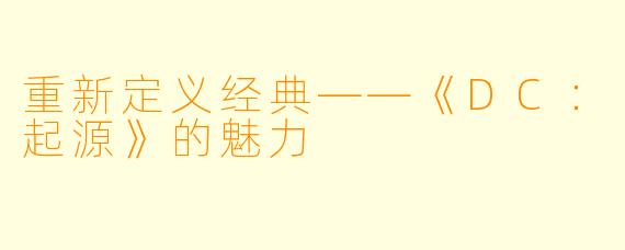 重新定义经典——《DC：起源》的魅力