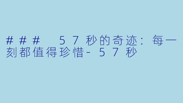 ### 57秒的奇迹:每一刻都值得珍惜