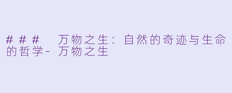 ### 万物之生：自然的奇迹与生命的哲学-万物之生