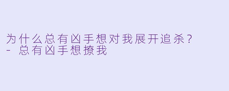 为什么总有凶手想对我展开追杀？  