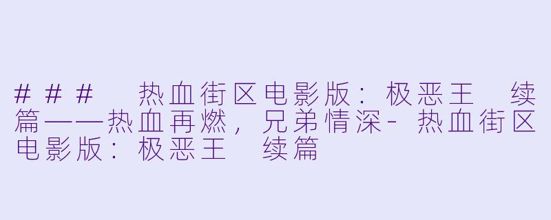 ### 热血街区电影版：极恶王 续篇——热血再燃，兄弟情深-热血街区电影版：极恶王 续篇