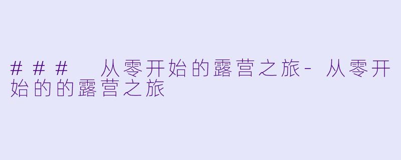 ### 从零开始的露营之旅-从零开始的的露营之旅