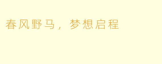 春风野马，梦想启程