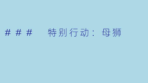 ### 特别行动：母狮