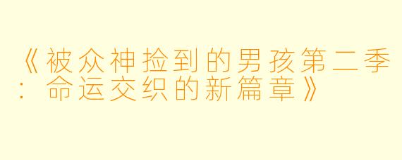 《被众神捡到的男孩第二季：命运交织的新篇章》