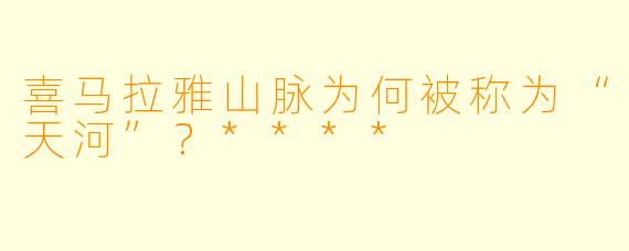 喜马拉雅山脉为何被称为“天河”？****