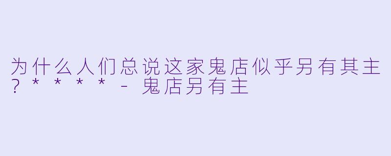 为什么人们总说这家鬼店似乎另有其主？****
