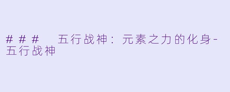 ### 五行战神：元素之力的化身-五行战神