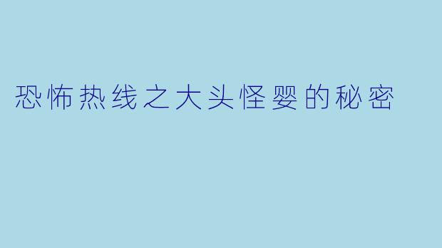 恐怖热线之大头怪婴的秘密