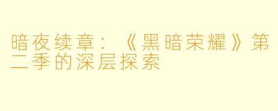 暗夜续章：《黑暗荣耀》第二季的深层探索