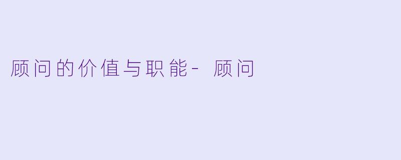 顾问的价值与职能-顾问