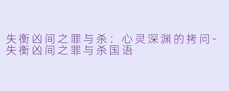 失衡凶间之罪与杀：心灵深渊的拷问-失衡凶间之罪与杀国语