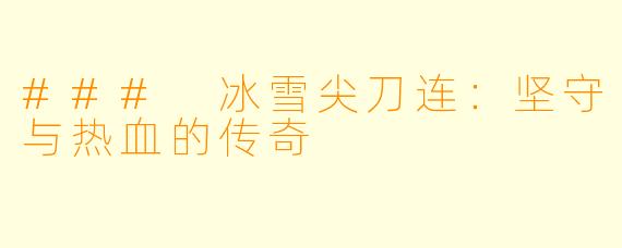 ### 冰雪尖刀连：坚守与热血的传奇