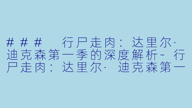 ### 行尸走肉：达里尔·迪克森第一季的深度解析-行尸走肉：达里尔·迪克森第一季