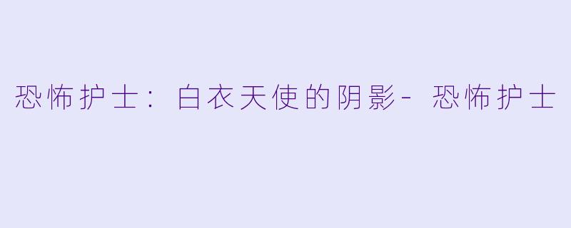 恐怖护士：白衣天使的阴影-恐怖护士