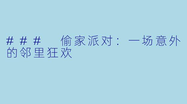### 偷家派对：一场意外的邻里狂欢