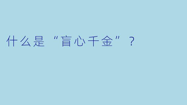 什么是“盲心千金”？  