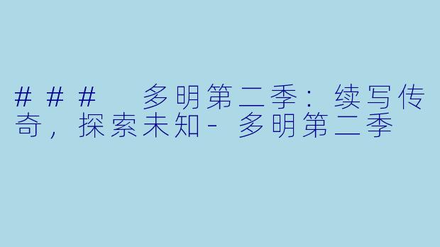 ### 多明第二季：续写传奇，探索未知-多明第二季