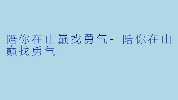 陪你在山巅找勇气-陪你在山巅找勇气